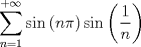 TEX: \[<br />\sum\limits_{n = 1}^{ + \infty } {\sin \left( {n\pi } \right)\sin \left( {\frac{1}<br />{n}} \right)} <br />\]