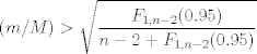 TEX: $$(m/M)>\sqrt{\frac{F_{1,n-2}(0.95)}{n-2+F_{1,n-2}(0.95)}}$$ 