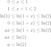 TEX: \begin{align*}<br />0&\le x \le 1 \\<br />1&\le x+1\le 2\\<br />\ln(1)&\le \ln(1+x)\le \ln(2) \\<br />0&\le \ln(1+x)\le\ln(2)\\<br />ax&\le \ln(1+x)\le\ln(2)\\<br />ax&\le\ln(2)\\<br />a&=\ln(2)<br />\end{align*}