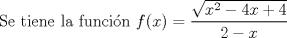 TEX: Se tiene la funcin $f(x) = \dfrac{\sqrt{x^2 - 4x + 4}}{2-x}$