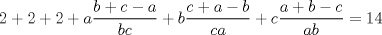 TEX: $$<br />2 + 2 + 2 + a\frac{{b + c - a}}<br />{{bc}} + b\frac{{c + a - b}}<br />{{ca}} + c\frac{{a + b - c}}<br />{{ab}} = 14<br />$$