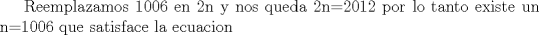 TEX: Reemplazamos 1006 en 2n y nos queda 2n=2012 por lo tanto existe un n=1006 que satisface la ecuacion