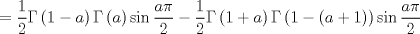 TEX: $$<br /> = \frac{1}<br />{2}\Gamma \left( {1 - a} \right)\Gamma \left( a \right)\sin \frac{{a\pi }}<br />{2} - \frac{1}<br />{2}\Gamma \left( {1 + a} \right)\Gamma \left( {1 - \left( {a + 1} \right)} \right)\sin \frac{{a\pi }}<br />{2}<br />$$