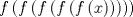 TEX: $$f\left( f\left( f\left( f\left( f\left( x \right) \right) \right) \right) \right)$$