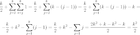 TEX: $$\frac{k}{2}+\sum_{j=2}^{k}\sum_{i=j}^{k}1=\frac{k}{2}+\sum_{j=2}^{k}(k-(j-1))= \frac{k}{2}+\sum_{j=1}^{k}(k-(j-1))-k=$$<br />$$-\frac{k}{2}+k^{2}-\sum_{j=1}^{k}(j-1)=\frac{k}{2}+k^{2}-\sum_{j=1}j=\frac{2k^2+k-k^2-k}{2}=\frac{k^{2}}{2}$$