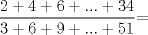 TEX: <br />$\displaystyle \frac{2+4+6+...+34}{3+6+9+...+51}$=<br />