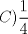 TEX: $\displaystyle C)\frac{1}{4}$