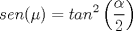 TEX: \[sen(\mu )=tan^{2}\left ( \frac{\alpha }{2} \right )\]