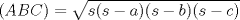 TEX: $(ABC)=\sqrt{s(s-a)(s-b)(s-c)}$