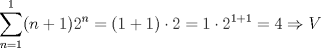 TEX: $\displaystyle \sum_{n=1}^{1}(n+1)2^n=(1+1)\cdot 2=1\cdot 2^{1+1}=4 \Rightarrow V$