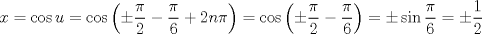 TEX: $$<br />x = \cos u = \cos \left( { \pm \frac{\pi }<br />{2} - \frac{\pi }<br />{6} + 2n\pi } \right) = \cos \left( { \pm \frac{\pi }<br />{2} - \frac{\pi }<br />{6}} \right) =  \pm \sin \frac{\pi }<br />{6} =  \pm \frac{1}<br />{2}<br />$$