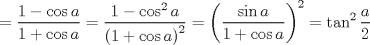 TEX: $$<br /> = \frac{{1 - \cos a}}<br />{{1 + \cos a}} = \frac{{1 - \cos ^2 a}}<br />{{\left( {1 + \cos a} \right)^2 }} = \left( {\frac{{\sin a}}<br />{{1 + \cos a}}} \right)^2  = \tan ^2 \frac{a}<br />{2}<br />$$