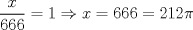 TEX: $\dfrac{x}{666} = 1 \Rightarrow x = 666 = 212\pi$