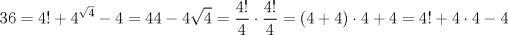 TEX: $$<br />36 = 4! + 4^{\sqrt 4 }  - 4 = 44 - 4\sqrt 4  = \frac{{4!}}<br />{4} \cdot \frac{{4!}}<br />{4} = \left( {4 + 4} \right) \cdot 4 + 4 = 4! + 4 \cdot 4 - 4<br />$$