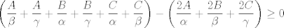 TEX: $$\left( \frac{A}{\beta }+\frac{A}{\gamma }+\frac{B}{\alpha }+\frac{B}{\gamma }+\frac{C}{\alpha }+\frac{C}{\beta } \right)-\left( \frac{2A}{\alpha }+\frac{2B}{\beta }+\frac{2C}{\gamma } \right)\ge 0$$