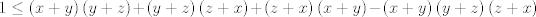 TEX: $$1\le \left( x+y \right)\left( y+z \right)+\left( y+z \right)\left( z+x \right)+\left( z+x \right)\left( x+y \right)-\left( x+y \right)\left( y+z \right)\left( z+x \right)$$