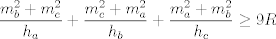 TEX: $$\frac{m_{b}^{2}+m_{c}^{2}}{h_{a}}+\frac{m_{c}^{2}+m_{a}^{2}}{h_{b}}+\frac{m_{a}^{2}+m_{b}^{2}}{h_{c}}\ge 9R$$