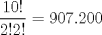 TEX: $\displaystyle{10! \over 2!2!} = 907.200$