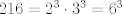 TEX: $216=2^3 \cdot 3^3 =6^3$