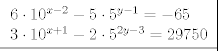 TEX: \[\left. {\underline {\, <br /> \begin{array}{l}<br />6 \cdot {10^{x - 2}} - 5 \cdot {5^{y - 1}} =  - 65\\<br />3 \cdot {10^{x + 1}} - 2 \cdot {5^{2y - 3}} = 29750<br />\end{array} \,}}\! \right| \]