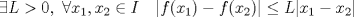 TEX: \[\exists L > 0,\ \forall x_1, x_2\in I\quad |f(x_1)-f(x_2)|\leq L |x_1-x_2|\]