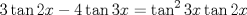 TEX: $$<br />3\tan 2x - 4\tan 3x = \tan ^2 3x\tan 2x<br />$$