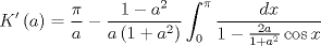 TEX: $$<br />K'left( a right) = frac{pi }<br />{a} - frac{{1 - a^2 }}<br />{{aleft( {1 + a^2 } right)}}int_0^pi  {frac{{dx}}<br />{{1 - frac{{2a}}<br />{{1 + a^2 }}cos x}}} <br />$$