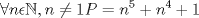 TEX: $$\forall n\epsilon \mathbb{N},n\neq 1 P=n^{5}+n^{4}+1$$