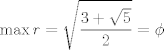 TEX: $\displaystyle \max r = \sqrt{\frac{3+\sqrt{5}}{2}}=\phi$