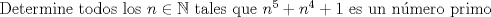 TEX: Determine todos los $n \in \mathbb{N}$ tales que $n^5+n^4+1$ es un nmero primo