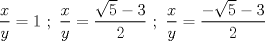 TEX: $\dfrac{x}{y}=1 \ ; \ \dfrac{x}{y}=\dfrac{\sqrt{5}-3}{2} \ ; \ \dfrac{x}{y}=\dfrac{-\sqrt{5}-3}{2}$