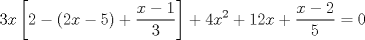 TEX: \[<br />3x\left[ {2 - \left( {2x - 5} \right) + \frac{{x - 1}}<br />{3}} \right] + 4x^2  + 12x + \frac{{x - 2}}<br />{5} = 0<br />\]<br />