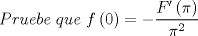 TEX: \[<br />Pruebe\ que\ f\left( 0 \right) =  - \frac{{F'\left( \pi  \right)}}{{\pi ^2 }}<br />\]<br />