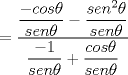 TEX: $=\displaystyle\frac{\displaystyle\frac{-cos\theta}{sen\theta}-\displaystyle\frac{sen^{2}\theta}{sen\theta}}{\dfrac{-1}{sen\theta}+\dfrac{cos\theta}{sen\theta}}$