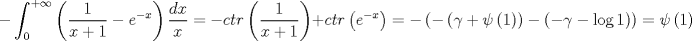 TEX: $$<br /> - \int_0^{ + \infty } {\left( {\frac{1}<br />{{x + 1}} - e^{ - x} } \right)\frac{{dx}}<br />{x}}  =  - ctr\left( {\frac{1}<br />{{x + 1}}} \right) + ctr\left( {e^{ - x} } \right) =  - \left( { - \left( {\gamma  + \psi \left( 1 \right)} \right) - \left( { - \gamma  - \log 1} \right)} \right) = \psi \left( 1 \right) =  - \gamma <br />$$