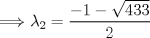 TEX: $$\Longrightarrow {\lambda }_{2}=\frac { -1-\sqrt { 433 }  }{2} $$