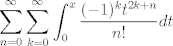 TEX: $\displaystyle\sum_{n=0}^{\infty}\displaystyle\sum_{k=0}^{\infty}\displaystyle\int_{0}^{x}\dfrac{(-1)^kt^{2k+n}}{n!}dt$