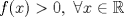 TEX: $f(x)>0,\ \forall x\in\mathbb{R}$