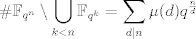 TEX: $$\# \mathbb{F}_{q^n}\setminus \bigcup_{k<n} \mathbb{F}_{q^k}=\sum_{d\mid n} \mu(d)q^{\frac{n}{d}}$$