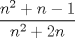 TEX: % MathType!Translator!2!1!LaTeX.tdl!LaTeX 2.09 and later!<br />% MathType!MTEF!2!1!+-<br />% feaagCart1ev2aaatCvAUfeBSjuyZL2yd9gzLbvyNv2CaerbuLwBLn<br />% hiov2DGi1BTfMBaeXatLxBI9gBaerbd9wDYLwzYbItLDharqqtubsr<br />% 4rNCHbGeaGqiVu0Je9sqqrpepC0xbbL8F4rqqrFfpeea0xe9Lq-Jc9<br />% vqaqpepm0xbba9pwe9Q8fs0-yqaqpepae9pg0FirpepeKkFr0xfr-x<br />% fr-xb9adbaqaaeGaciGaaiaabeqaamaabaabaaGcbaWaaSaaaeaaca<br />% WGUbWaaWbaaSqabeaacaaIYaaaaOGaey4kaSIaamOBaiabgkHiTiaa<br />% igdaaeaacaWGUbWaaWbaaSqabeaacaaIYaaaaOGaey4kaSIaaGOmai<br />% aad6gaaaaaaa!3FDE!<br />\[\frac{{{n^2} + n - 1}}{{{n^2} + 2n}}\]% MathType!End!2!1!