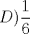 TEX: $\displaystyle D)\frac{1}{6}$