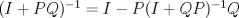 TEX: $(I+PQ)^{-1}=I-P(I+QP)^{-1}Q$