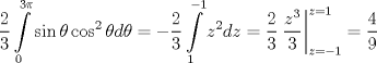 TEX: \[<br />\frac{2}<br />{3}\int\limits_0^{3\pi } {\sin \theta \cos ^2 \theta d\theta }  =  - \frac{2}<br />{3}\int\limits_1^{ - 1} {z^2 dz}  = \frac{2}<br />{3}\left. {\frac{{z^3 }}<br />{3}} \right|_{z =  - 1}^{z = 1}  = \frac{4}<br />{9}<br />\]