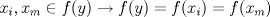 TEX: <br />% MathType!MTEF!2!1!+-<br />% feaagaart1ev2aaatCvAUfeBSjuyZL2yd9gzLbvyNv2CaerbuLwBLn<br />% hiov2DGi1BTfMBaeXatLxBI9gBaerbd9wDYLwzYbItLDharqqtubsr<br />% 4rNCHbGeaGqiVu0Je9sqqrpepC0xbbL8F4rqqrFfpeea0xe9Lq-Jc9<br />% vqaqpepm0xbba9pwe9Q8fs0-yqaqpepae9pg0FirpepeKkFr0xfr-x<br />% fr-xb9adbaqaaeGaciGaaiaabeqaamaabaabaaGcbaGaamiEamaaBa<br />% aaleaacaWGPbaabeaakiaacYcacaWG4bWaaSbaaSqaaiaad2gaaeqa<br />% aOGaeyicI4SaamOzaiaacIcacaWG5bGaaiykaiabgkziUkaadAgaca<br />% GGOaGaamyEaiaacMcacqGH9aqpcaWGMbGaaiikaiaadIhadaWgaaWc<br />% baGaamyAaaqabaGccaGGPaGaeyypa0JaamOzaiaacIcacaWG4bWaaS<br />% baaSqaaiaad2gaaeqaaOGaaiykaaaa!4FB2!<br />\[<br />x_i ,x_m  \in f(y) \to f(y) = f(x_i ) = f(x_m )<br />\]<br />