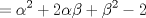 TEX: \( \displaystyle =\alpha^2+2\alpha\beta+\beta^2-2 \)