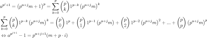 TEX: \begin{align*}<br />  & a^{p^{j}+1}=\left( p^{\alpha +j}m+1 \right)^{p}=\sum\limits_{k=0}^{p}{\left( \begin{matrix}<br />   p  \\<br />   k  \\<br />\end{matrix} \right)}1^{p-k}\left( p^{\alpha +j}m \right)^{k} \\ <br /> & \sum\limits_{k=0}^{p}{\left( \begin{matrix}<br />   p  \\<br />   k  \\<br />\end{matrix} \right)}1^{p-k}\left( p^{\alpha +j}m \right)^{k}=\left( \begin{matrix}<br />   p  \\<br />   0  \\<br />\end{matrix} \right)1^{p}+\left( \begin{matrix}<br />   p  \\<br />   1  \\<br />\end{matrix} \right)1^{p-1}\left( p^{\alpha +j}m \right)+\left( \begin{matrix}<br />   p  \\<br />   2  \\<br />\end{matrix} \right)1^{p-2}\left( p^{\alpha +j}m \right)^{2}+...+\left( \begin{matrix}<br />   p  \\<br />   p  \\<br />\end{matrix} \right)\left( p^{\alpha +j}m \right)^{p} \\ <br /> & \Leftrightarrow a^{p^{j+1}}-1=p^{\alpha +j+1}(m+p\cdot i) \\ <br />\end{align*}