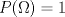 TEX: $P(\Omega)=1$