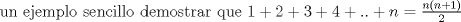 TEX: un ejemplo sencillo demostrar que $1+2+3+4+..+n=\frac{n(n+1)}{2}$