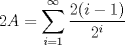 TEX: \( \displaystyle 2A=\sum_{i=1}^{\infty}{\frac{2(i-1)}{2^i}} \)