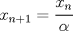 TEX: ${ x }_{ n+1 }=\cfrac { { x }_{ n } }{ \alpha  } $